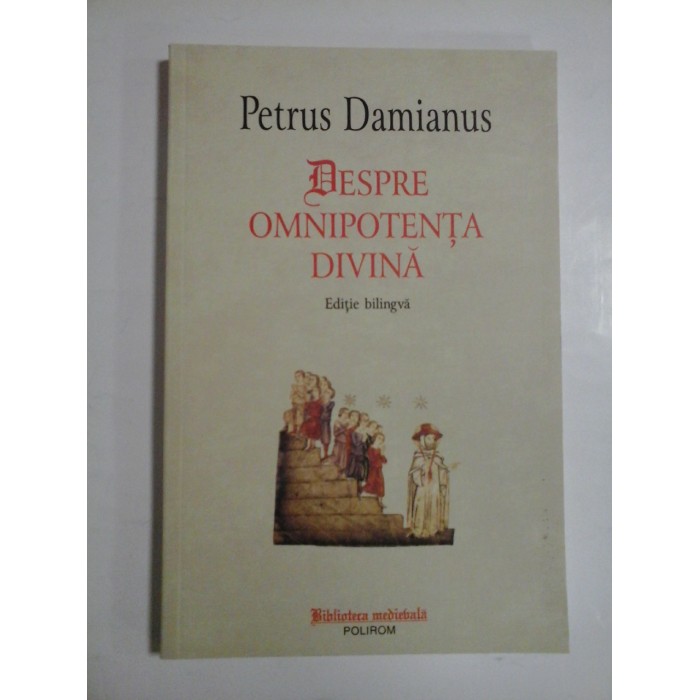DESPRE OMNIPOTENTA DIVINA (Editie bilingva) - Petrus DAMIANUS DESPRE OMNIPOTENTA DIVINA (Editie bilingva) - Petrus DAMIANUS